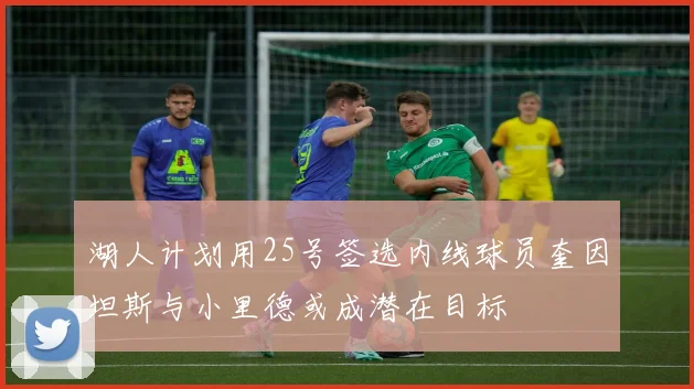 湖人计划用25号签选内线球员奎因坦斯与小里德或成潜在目标