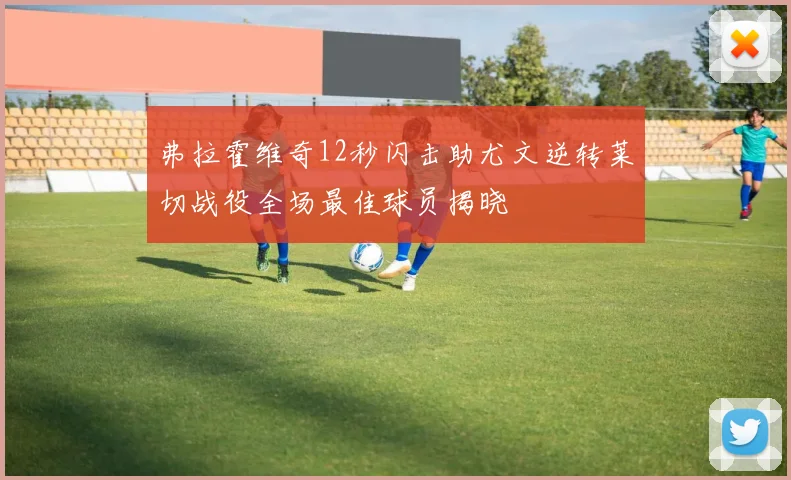 弗拉霍维奇12秒闪击助尤文逆转莱切战役全场最佳球员揭晓